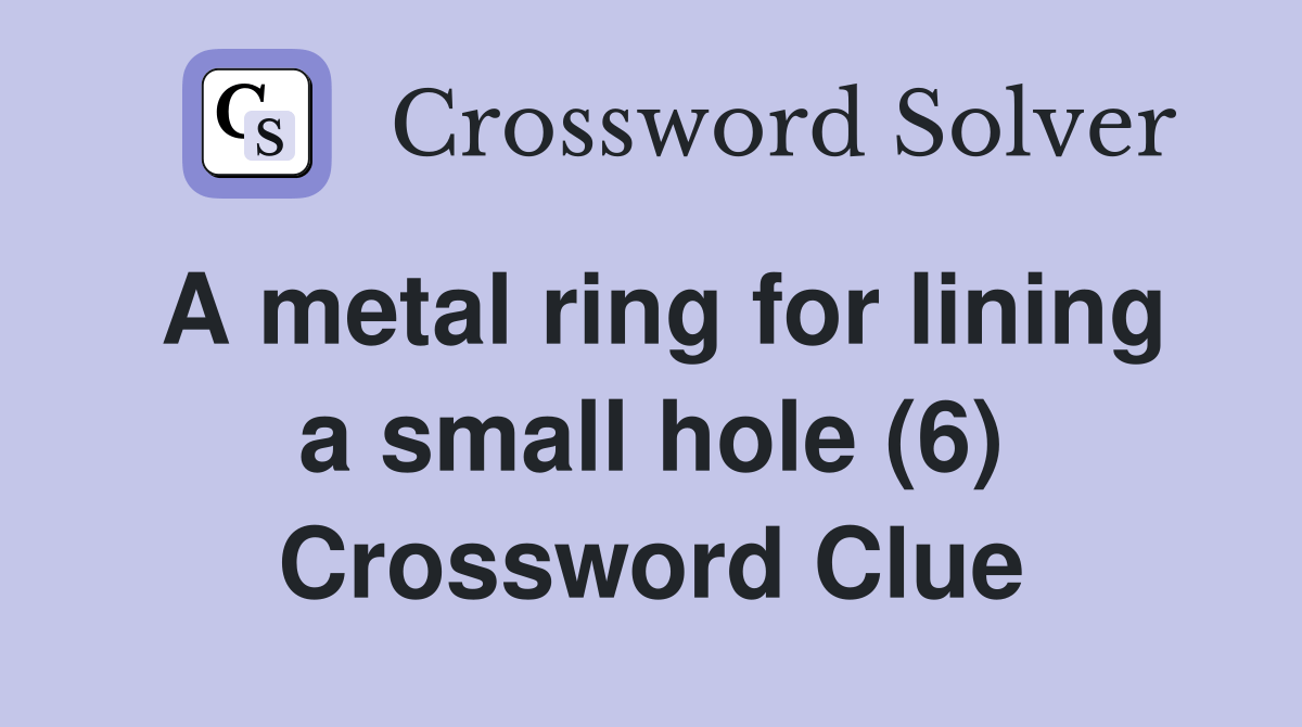A metal ring for lining a small hole (6) Crossword Clue Answers
